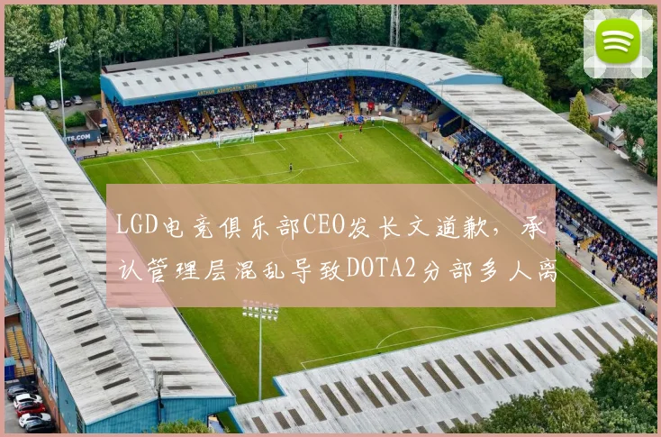 LGD电竞俱乐部CEO发长文道歉，承认管理层混乱导致DOTA2分部多人离队